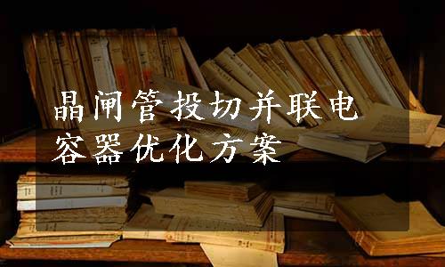 晶闸管投切并联电容器优化方案