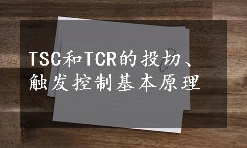 TSC和TCR的投切、触发控制基本原理