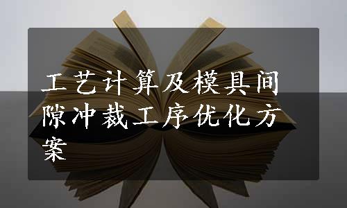 工艺计算及模具间隙冲裁工序优化方案