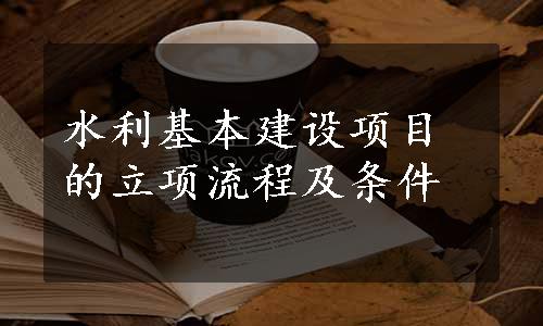 水利基本建设项目的立项流程及条件