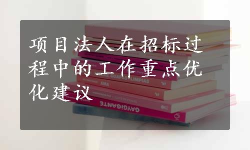 项目法人在招标过程中的工作重点优化建议