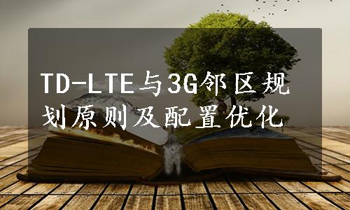 TD-LTE与3G邻区规划原则及配置优化