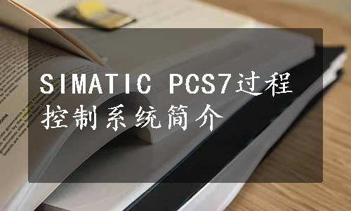 SIMATIC PCS7过程控制系统简介