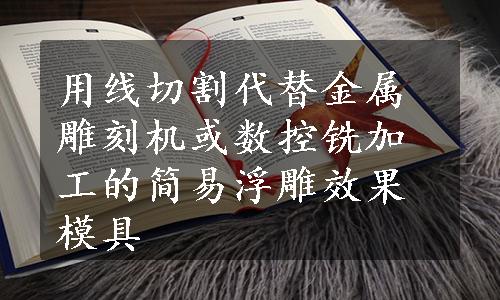 用线切割代替金属雕刻机或数控铣加工的简易浮雕效果模具