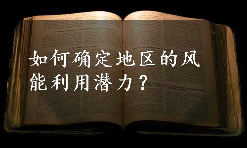 如何确定地区的风能利用潜力？