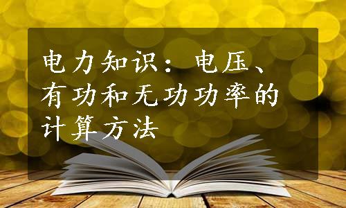 电力知识：电压、有功和无功功率的计算方法