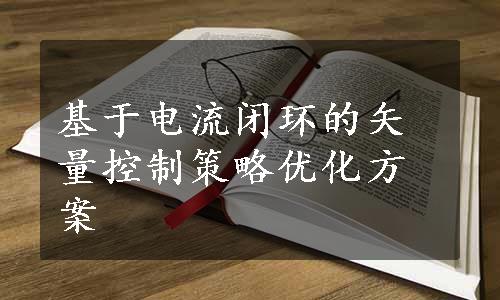 基于电流闭环的矢量控制策略优化方案