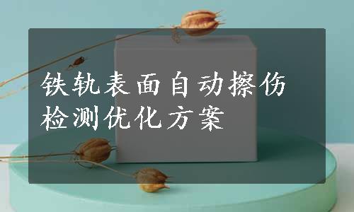 铁轨表面自动擦伤检测优化方案