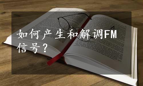 如何产生和解调FM信号？