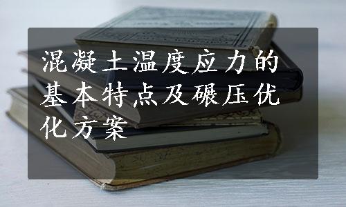 混凝土温度应力的基本特点及碾压优化方案