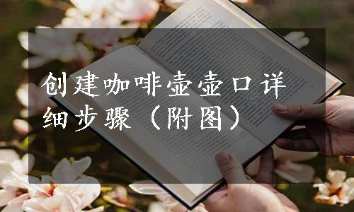 创建咖啡壶壶口详细步骤（附图）