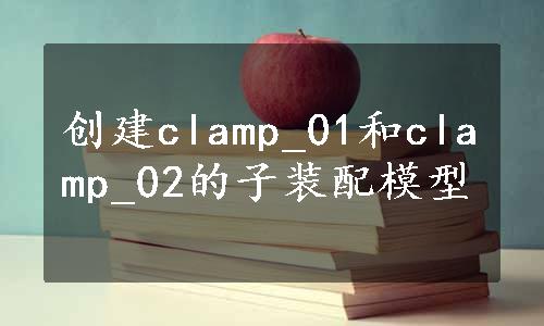 创建clamp_01和clamp_02的子装配模型