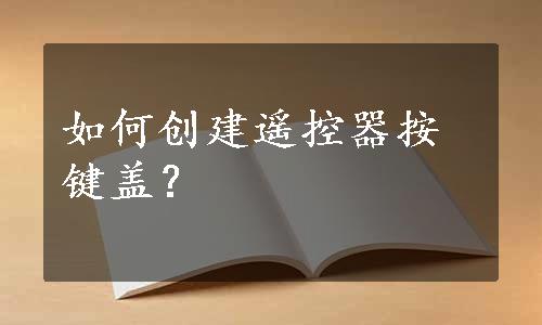 如何创建遥控器按键盖？