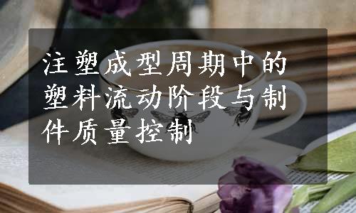 注塑成型周期中的塑料流动阶段与制件质量控制