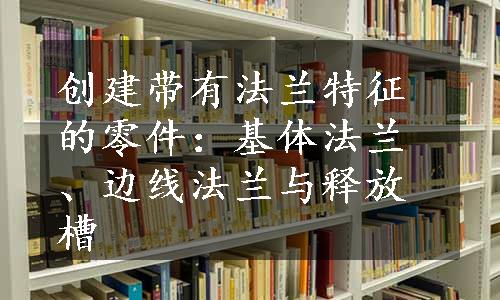 创建带有法兰特征的零件：基体法兰、边线法兰与释放槽