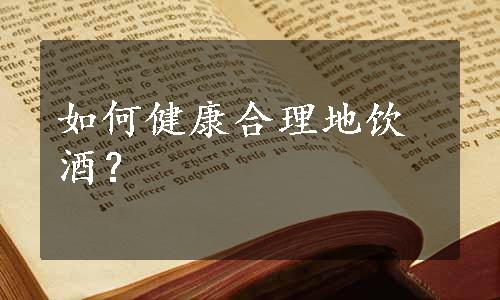 如何健康合理地饮酒？