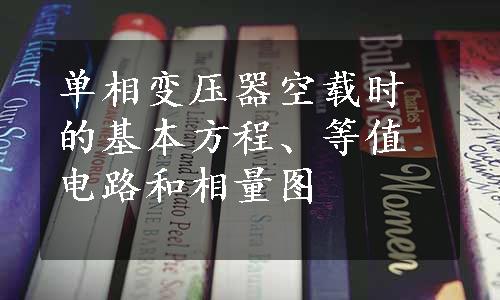 单相变压器空载时的基本方程、等值电路和相量图