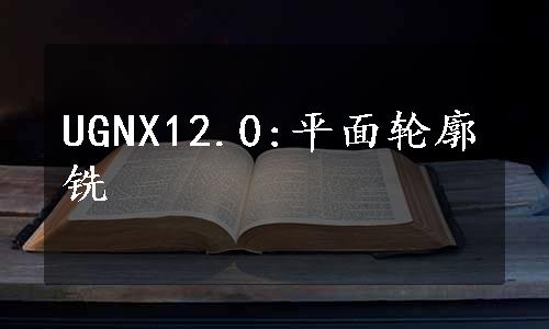 UGNX12.0:平面轮廓铣