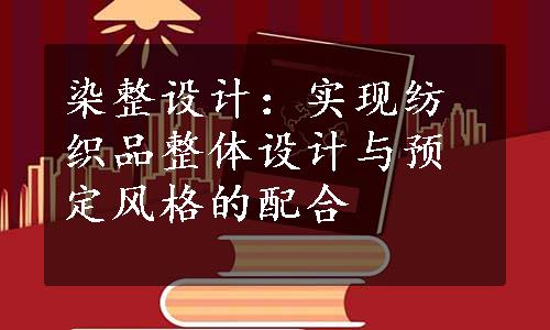 染整设计：实现纺织品整体设计与预定风格的配合