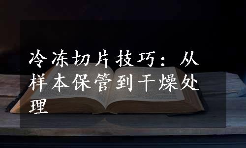 冷冻切片技巧：从样本保管到干燥处理