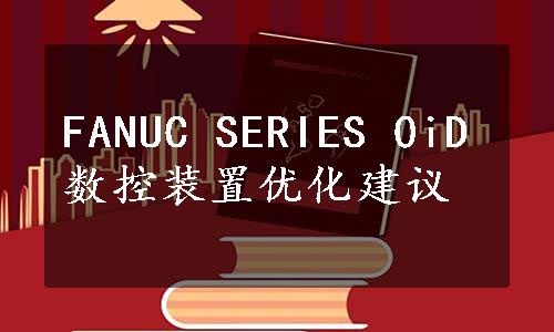 FANUC SERIES 0iD数控装置优化建议