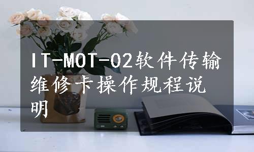 IT-MOT-02软件传输维修卡操作规程说明