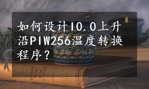 如何设计I0.0上升沿PIW256温度转换程序？