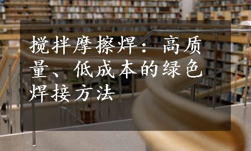 搅拌摩擦焊：高质量、低成本的绿色焊接方法