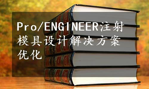 Pro/ENGINEER注射模具设计解决方案优化