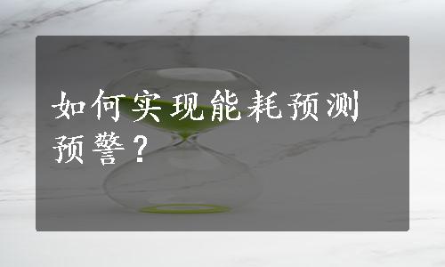 如何实现能耗预测预警？