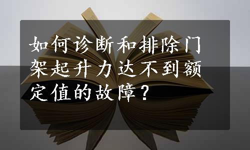 如何诊断和排除门架起升力达不到额定值的故障？