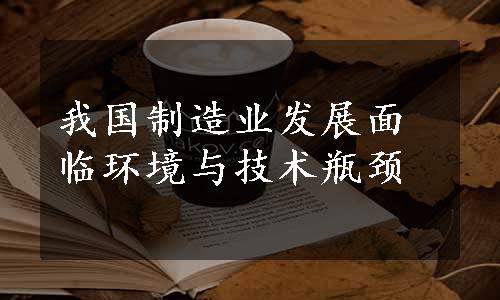 我国制造业发展面临环境与技术瓶颈