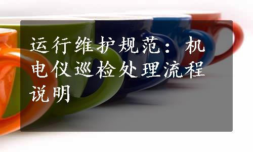 运行维护规范：机电仪巡检处理流程说明