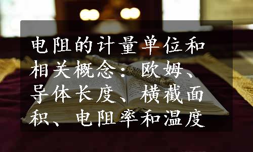 电阻的计量单位和相关概念：欧姆、导体长度、横截面积、电阻率和温度