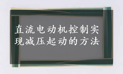 直流电动机控制实现减压起动的方法