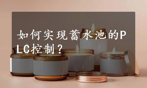 如何实现蓄水池的PLC控制？