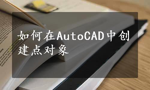 如何在AutoCAD中创建点对象