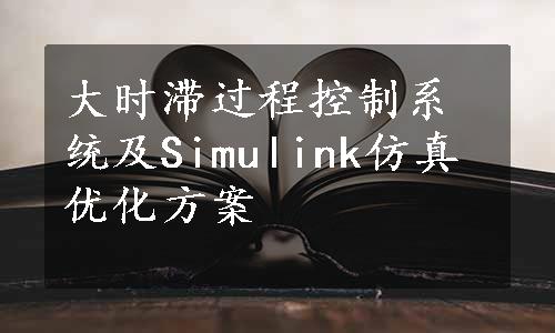 大时滞过程控制系统及Simulink仿真优化方案