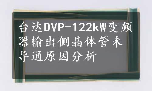 台达DVP-122kW变频器输出侧晶体管未导通原因分析