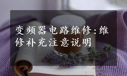 变频器电路维修:维修补充注意说明