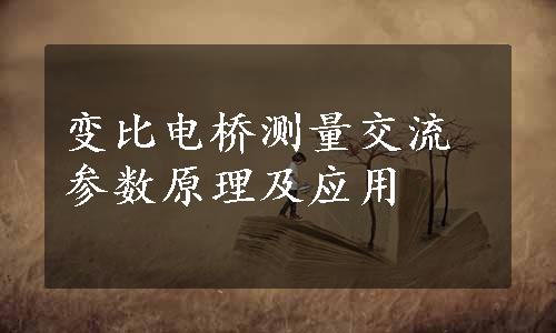 变比电桥测量交流参数原理及应用