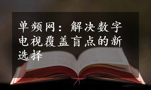 单频网：解决数字电视覆盖盲点的新选择