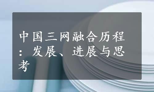 中国三网融合历程：发展、进展与思考