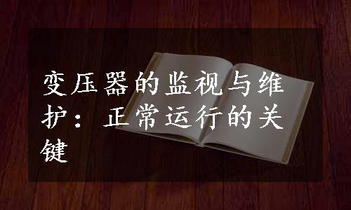 变压器的监视与维护：正常运行的关键