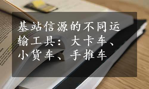 基站信源的不同运输工具：大卡车、小货车、手推车