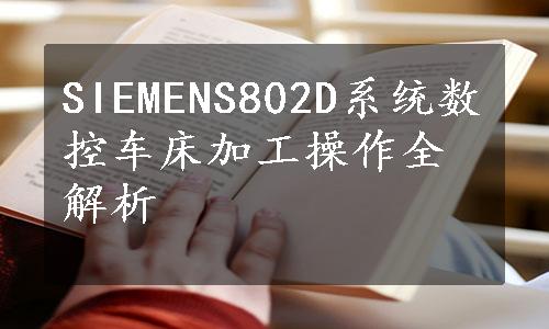 SIEMENS802D系统数控车床加工操作全解析