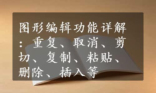 图形编辑功能详解：重复、取消、剪切、复制、粘贴、删除、插入等