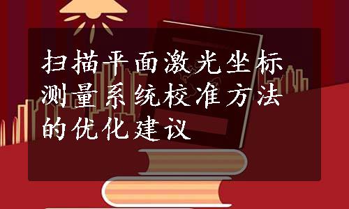 扫描平面激光坐标测量系统校准方法的优化建议