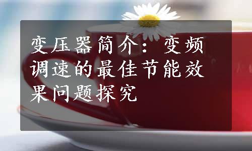 变压器简介：变频调速的最佳节能效果问题探究