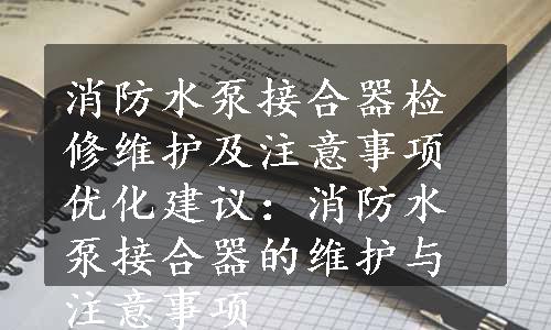 消防水泵接合器检修维护及注意事项优化建议：消防水泵接合器的维护与注意事项